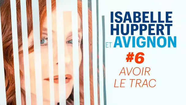 Isabelle Huppert & Avignon #6 : Avoir le Trac