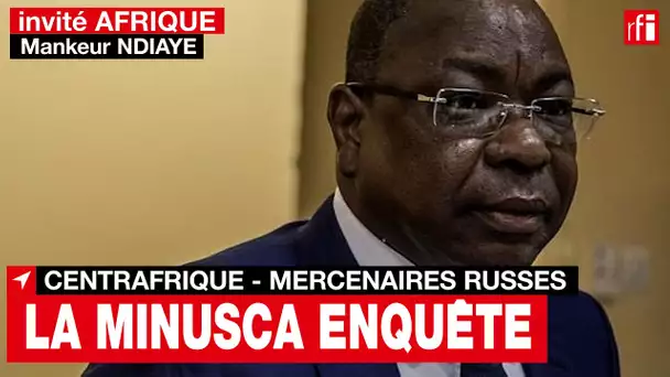 Mankeur Ndiaye: «La Minusca enquête sur les allégations d'exactions de mercenaires russes en RCA»