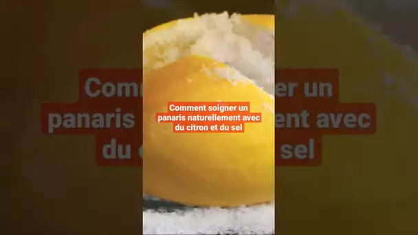 Comment soigner un panaris naturellement avec du citron et du sel