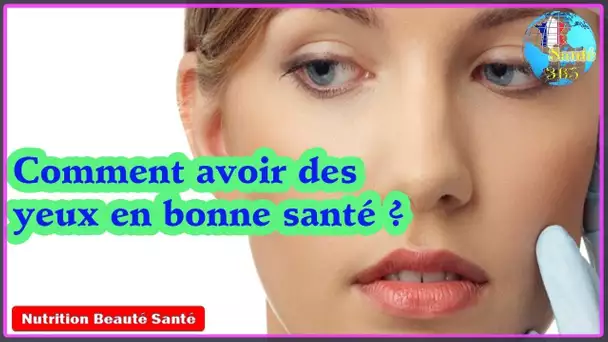 Comment avoir des yeux en bonne santé ?|Nutrition Beauté Santé