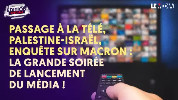 PASSAGE À LA TÉLÉ, PALESTINE - ISRAËL, ENQUÊTE SUR MACRON : LA SOIRÉE DE LANCEMENT DU MÉDIA