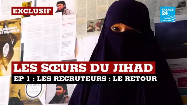ÉPISODE 1 - Les Sœurs, femmes cachées du jihad : Devenir une sœur de la "Dawla"