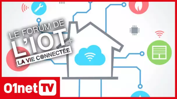 Forum de l'IoT : à quoi va ressembler votre future maison connectée ?