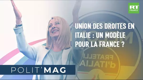POLIT'MAG - Union des droites en Italie : un modèle pour la droite en France ?