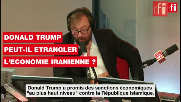 Donald Trump peut-il étrangler l’économie iranienne ?