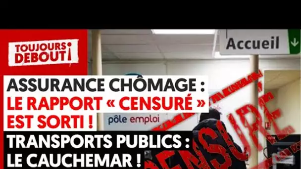 ASSURANCE CHÔMAGE : LE RAPPORT « CENSURÉ » EST SORTI/TRANSPORTS PUBLICS : LE CAUCHEMAR !