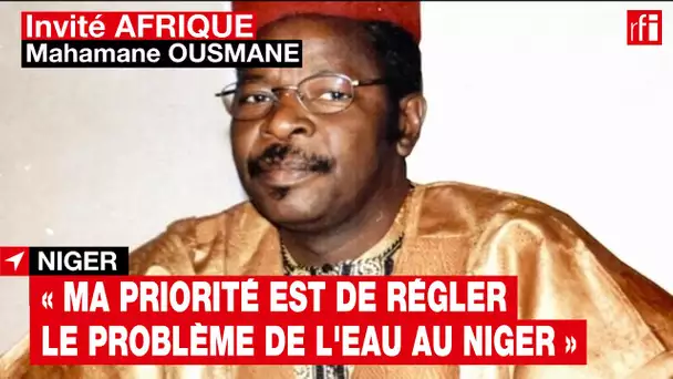 #Niger Mahame Ousmane : « Ma priorité est de régler le problème de l'eau au Niger » #invitéafrique