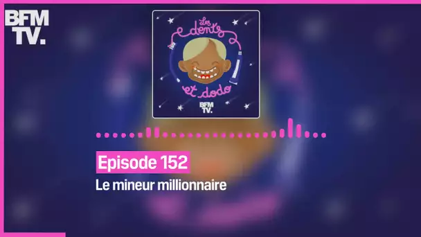 Episode 152 : Le mineur millionnaire - Les dents et dodo