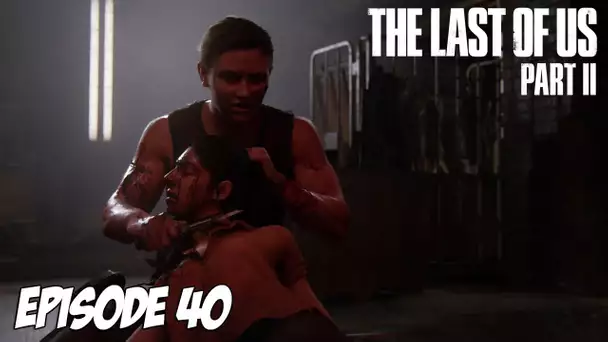 The Last of Us Part II - Retrouvailles | Episode 40