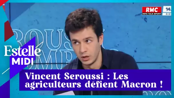 Vincent Seroussi:  Les agriculteurs défient Macron !