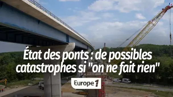 Rapport sur l'état de ponts : "Si le gouvernement ne fait rien, il expose les Français" à des cat…