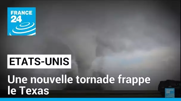 États-Unis : une nouvelle tornade frappe le Texas • FRANCE 24
