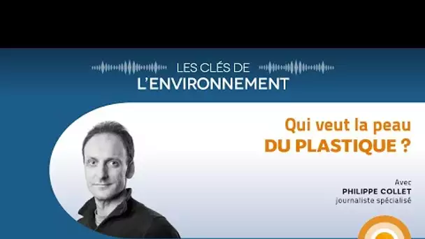 Qui veut la peau du plastique ? - Les Clés de l'Environnement