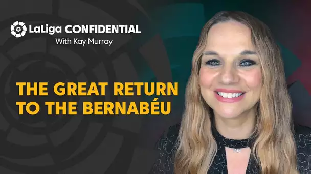 LaLiga Confidential with Kay Murray: The great return of Real Madrid to the Santiago Bernabéu