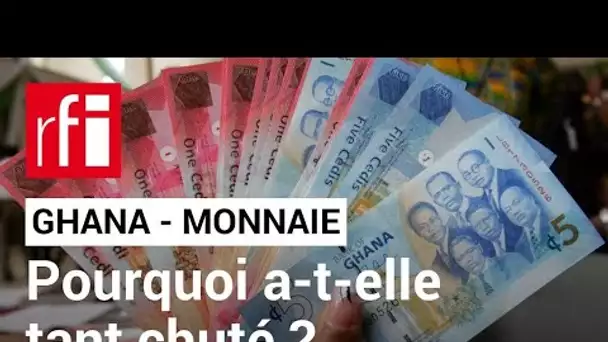 Ghana : pourquoi la monnaie ghanéenne a-t-elle tant chuté ? • RFI