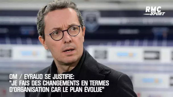 OM / Eyraud se justifie: "L'organisation change car le plan évolue"