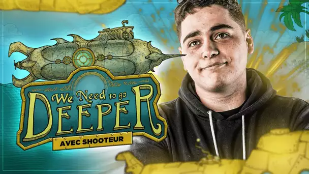 ON ARRIVE À LA FIN DU JEU ? SUR WE NEED TO GO DEEPER AVEC SHOOTEUR