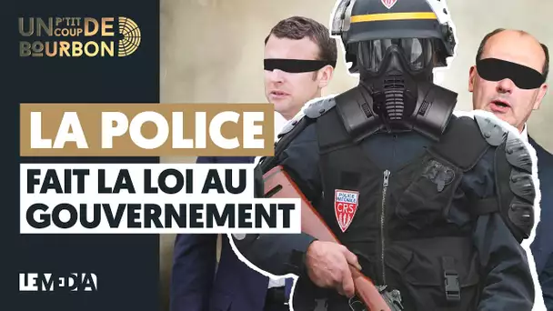 LA POLICE FAIT LA LOI AU GOUVERNEMENT