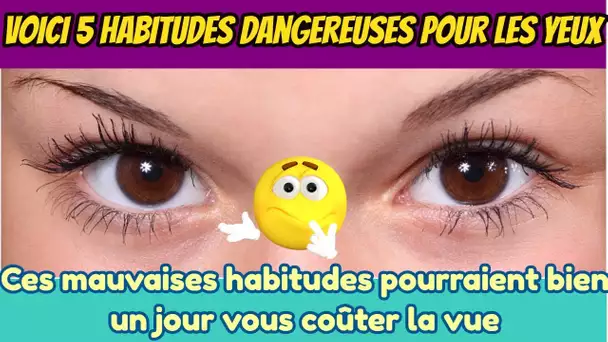 5 Habitudes dangereuses pour les yeux et la vue mais que vous faites tous les jours