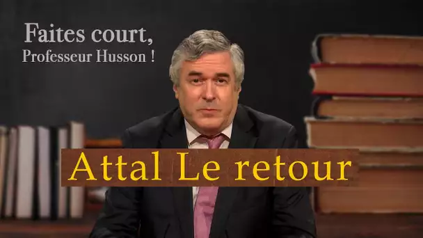 [Format Court] Attal Le retour - Faites court, professeur Husson - TVL