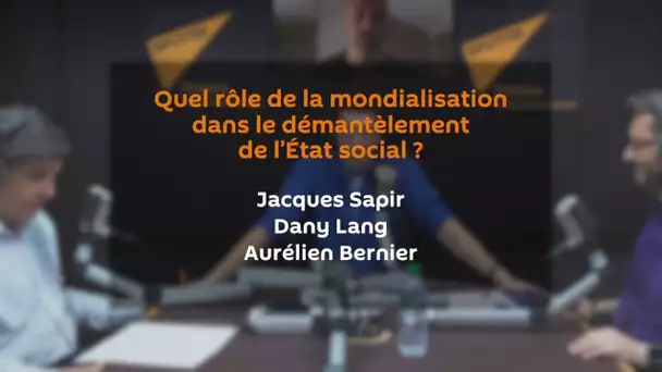 Mondialisation et démantèlement de l’État social | JACQUES SAPIR | DANY LANG | AURÉLIEN BERNIER