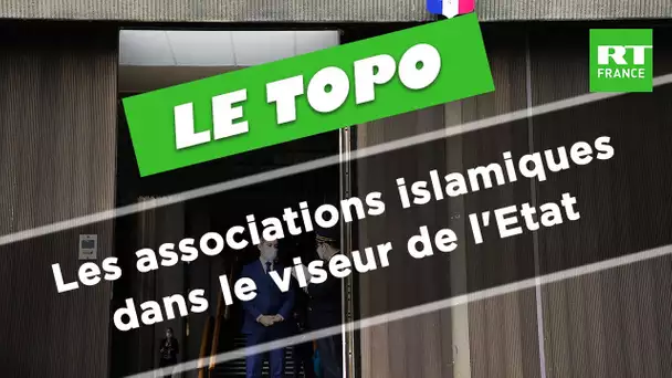 LE TOPO - Les associations islamiques dans le viseur de l'Etat