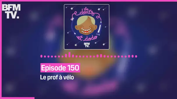 Episode 150 : Le prof à vélo - Les dents et dodo