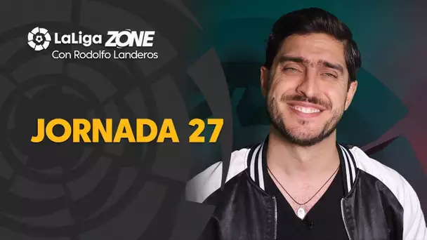 LaLiga Zone con Rodolfo Landeros: Jornadas 27