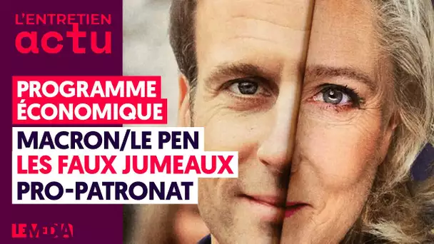 PROGRAMME ÉCONOMIQUE : MACRON-LE PEN, LES FAUX JUMEAUX PRO-PATRONAT