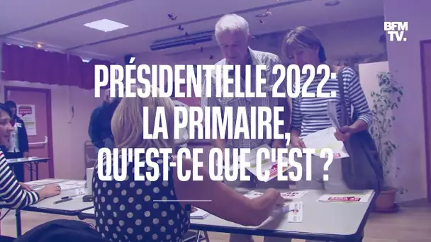Présidentielle 2022: la primaire, qu'est-ce que c'est ?