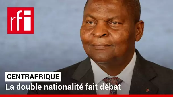 Centrafrique : la double nationalité fait débat • RFI