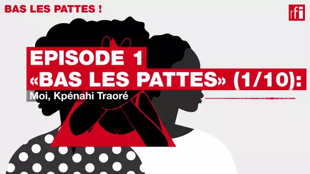 [#Podcast] «Bas les pattes» (1/10): moi, Kpénahi Traoré