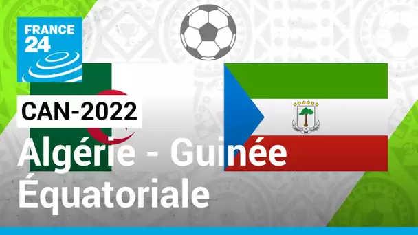 CAN-2022 : L'Algérie doit se reprendre face à la Guinée Équatoriale • FRANCE 24