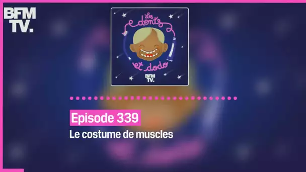 Episode 339 : Le costume de muscles - Les dents et dodo