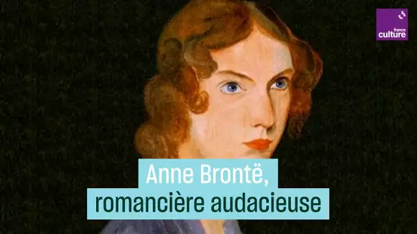 Anne Brontë, écrivaine audacieuse éclipsée par ses sœurs