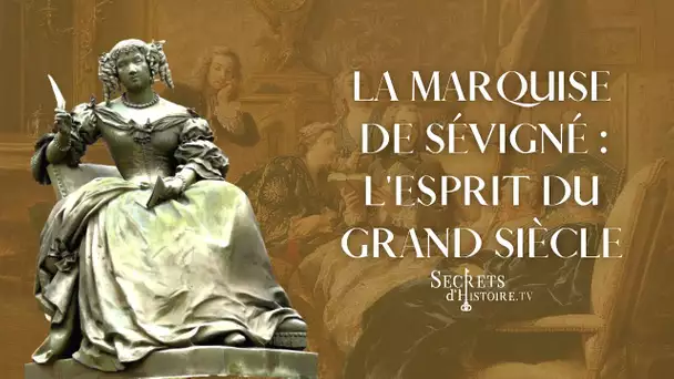 Secrets d'histoire - La marquise de Sévigné, l'esprit du Grand Siècle (Intégrale)