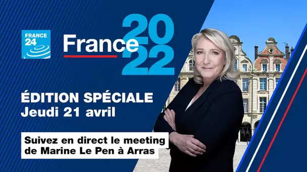 ÉDITION SPÉCIALE : Suivez en DIRECT le dernier meeting de Marine Le Pen à Arras • FRANCE 24