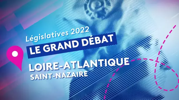 Législatives 2022 : Le grand débat Loire-Atlantique Saint-Nazaire