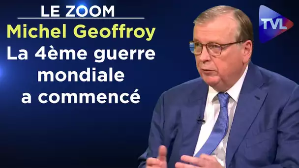 Nous sommes en pleine 4ème guerre mondiale ! - Le Zoom - Michel Geoffroy - TVL