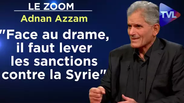 "Face au drame, il faut lever les sanctions contre la Syrie" - Le Zoom - Adnan Azzam - TVL