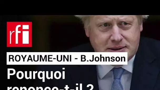 Royaume-Uni : pourquoi Boris Johnson a-t-il jeté l'éponge ? • RFI
