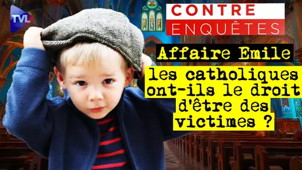 Affaire Emile : les catholiques ont-ils le droit d'être des victimes ? - Contre-enquêtes - TVL