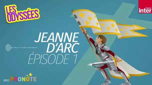 Jeanne d'Arc, épisode 1 : la jeune fille qui entendait des voix - Les Odyssées