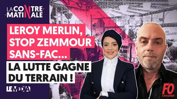 LEROY MERLIN, STOP ZEMMOUR, SANS FACS : LA LUTTE GAGNE DU TERRAIN | CONTRE MATINALE #48