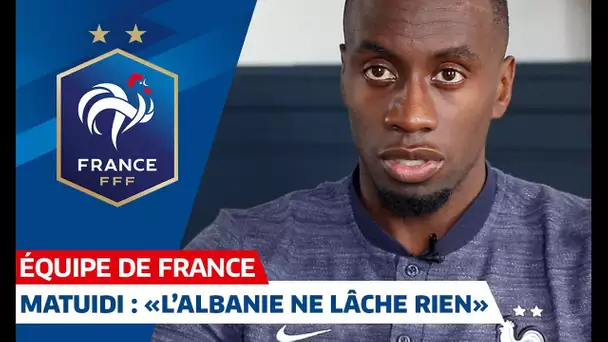Blaise Matuidi : "L'albanie ne lâche rien", Equipe de France I FFF 2019