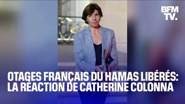 La première réaction de Catherine Colonna à la libération de trois otages français du Hamas