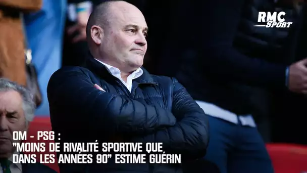 OM - PSG : "Moins de rivalité sportive que dans les années 90" estime Guérin