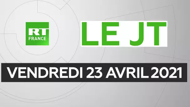 Le JT de RT France – Vendredi 23 avril 2021 : Rambouillet, assurance chômage, Idriss Déby