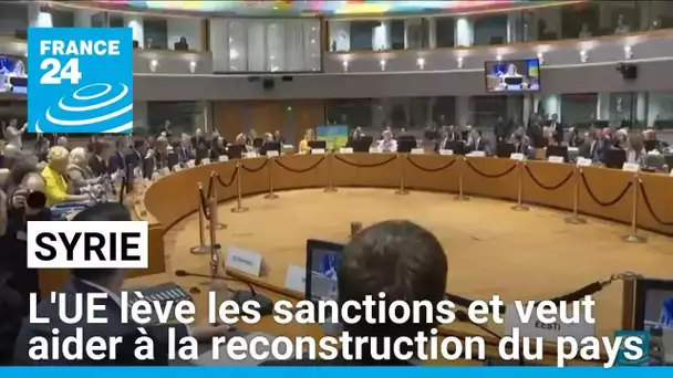 Syrie : l'UE lève les sanctions et veut aider à la reconstruction du pays • FRANCE 24