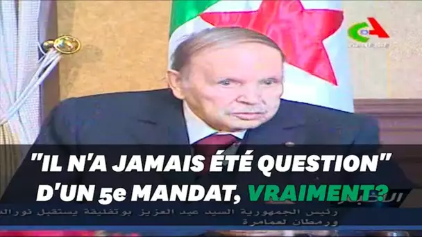 Abdelaziz Bouteflika 'jamais' candidat à un 5e mandat? Ah bon?